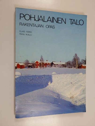 Panu Kaila ym. : Pohjalainen talo : rakentajan opas