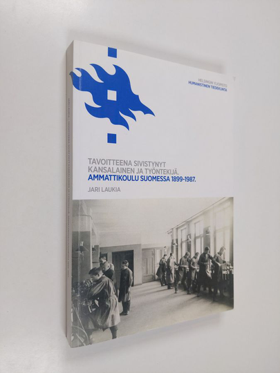 Jari Laukia : Tavoitteena sivistynyt kansalainen ja työntekijä : ammattikoulu Suomessa 1899-1987