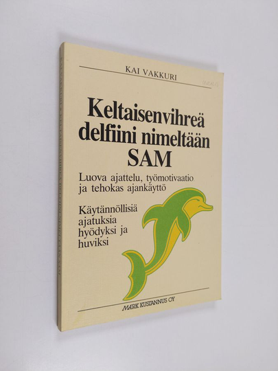 Kai Vakkuri : Keltaisenvihreä delfiini nimeltään Sam : luova ajattelu, työmotivaatio ja tehokas ajankäyttö : käytännöllisiä ajatuksia hyödyksi ja ...