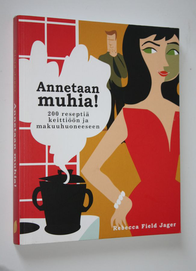 Rebecca Field Jager : Annetaan muhia! : 200 reseptiä keittiöön ja makuuhuoneeseen