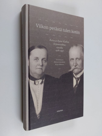Maria-Liisa ym. Kallio : Viikon perästä tulen kotiin : Kaisa ja Kyösti Kallion kirjeenvaihtoa vuosilta 1918-1937