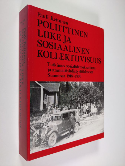 Pauli Kettunen : Poliittinen liike ja sosiaalinen kollektiivisuus : tutkimus sosialidemokratiasta ja ammattiyhdistysliikkeestä Suomessa 1918-1930