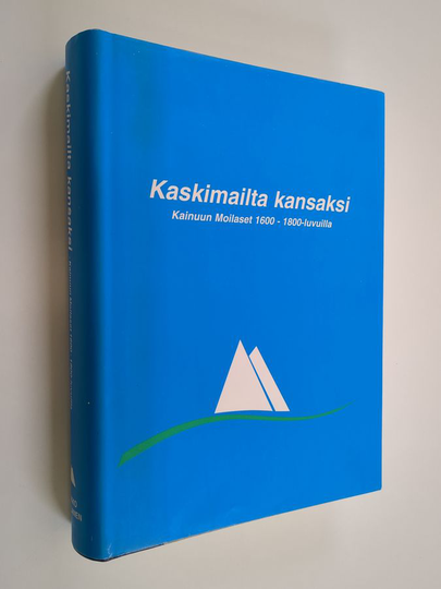 Mikko Moilanen : Kaskimailta kansaksi : Kainuun Moilaset 1600-1800-luvuilla