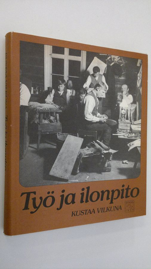Kustaa Vilkuna : Työ ja ilonpito : kansanomaisia työnjuhlia ja kestityksiä