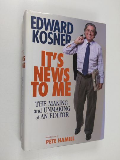 Edward Kosner : It's News to Me - The Making and Unmaking of an Editor