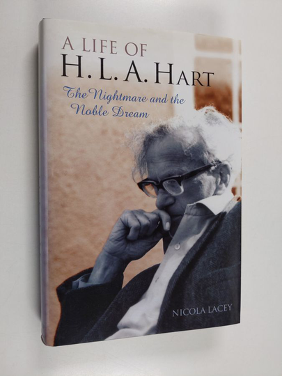 Nicola Lacey : A life of H.L.A. Hart : the nightmare and the noble dream