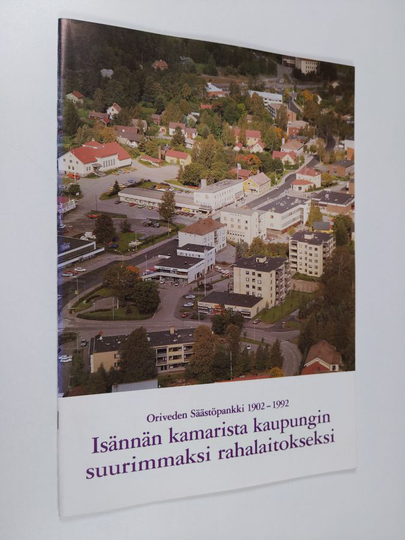 Esko Hilska : Isännän kamarista kaupungin suurimmaksi rahalaitokseksi : Oriveden säästöpankki 1902-1992