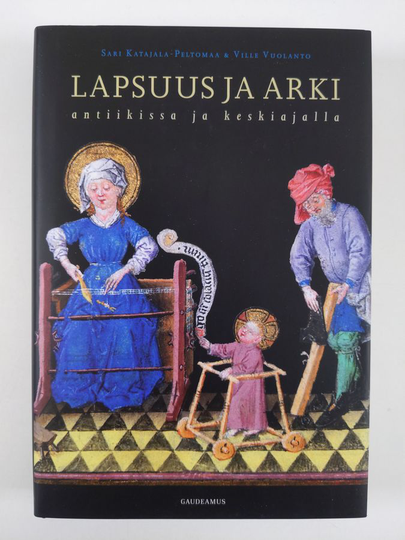 Sari Katajala-Peltomaa : Lapsuus ja arki : antiikissa ja keskiajalla