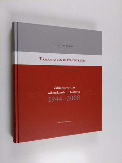 Ilkka Seppinen : Tämän asian olen tutkinut : Valtioneuvoston oikeuskanslerin historia 1944-2008