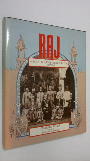 Charles Allen : Raj : a scrapbook of British India 1877-1947