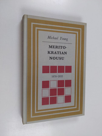 Michael Young : Meritokratian nousu 1870-2033 : Tutkielma koulutuksesta ja tasa-arvosta