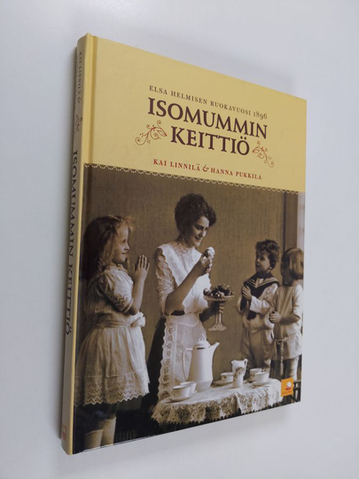 Kai Linnilä : Isomummin keittiö : Elsa Helmisen ruokavuosi 1896
