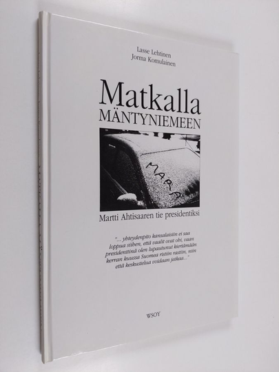 Lasse Lehtinen : Matkalla Mäntyniemeen : Martti Ahtisaaren tie presidentiksi