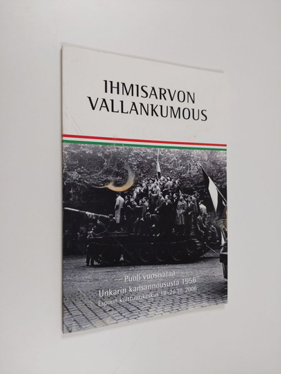 Reima T. A. Luoto (toim.) : Ihmisarvon vallankumous : puoli vuosisataa Unkarin kansannoususta 1956 : muistonäyttely Espoon kulttuurikeskuksessa ...