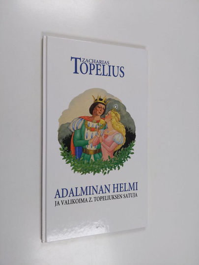 Zacharias Topelius : Adalminan helmi ja valikoima Z. Topeliuksen satuja