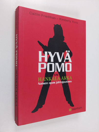 Caitlin Friedman ym. : Hyvä pomo vai hankala akka : naisen opas johtajuuteen : korvaamattomia oppeja, fiksuja vinkkejä ja tositarinoita, joiden ...