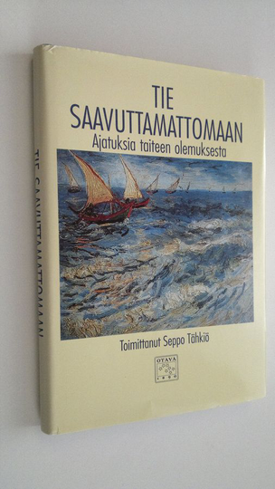Seppo Tähkiö (toim.) : Tie saavuttamattomaan : ajatuksia taiteen olemuksesta