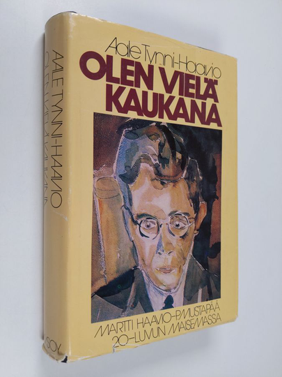 Aale Tynni-Haavio : Olen vielä kaukana : Martti Haavio - P Mustapää 20-luvun maisemassa
