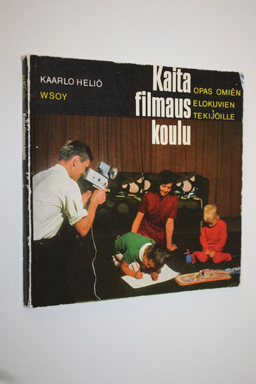 Kaarlo Heliö : Kaitafilmauskoulu : opas omien elokuvien tekijöille