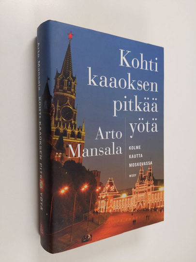 Arto Mansala : Kohti kaaoksen pitkää yötä : kolme kautta Moskovassa