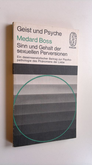 Medard Boss : Sinn und Gehalt der sexuellen Perversionen - Ein daseinsanalytischer Beitrag zur Psychopathologie des Phänomens der Liebe