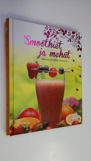 Charlie Paul (valokuvat) : Smoothiet ja mehut : raikkaat ja terveelliset voimajuomat