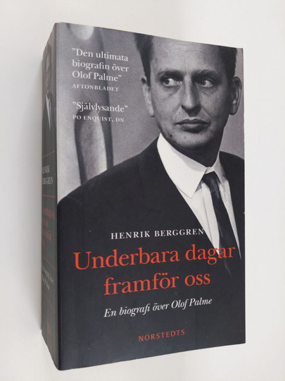 Henrik Berggren : Underbara dagar framför oss - En biografi över Olof Palme