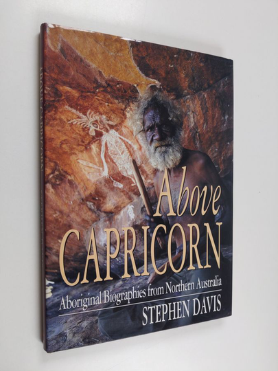 Stephen Davis : Above Capricorn - Aboriginal Biographies from Northern Australia