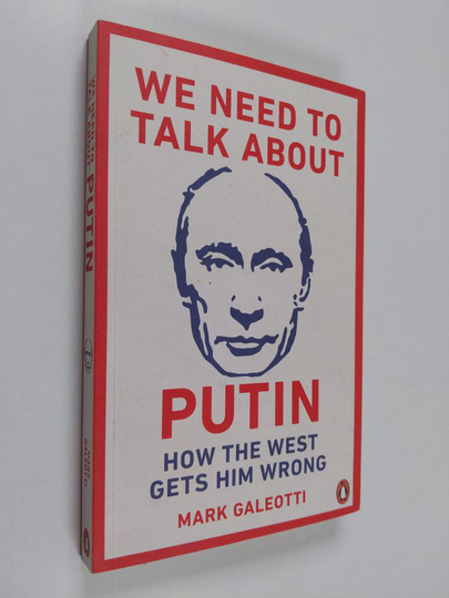 Mark Galeotti : We need to talk about Putin : why the West gets him wrong