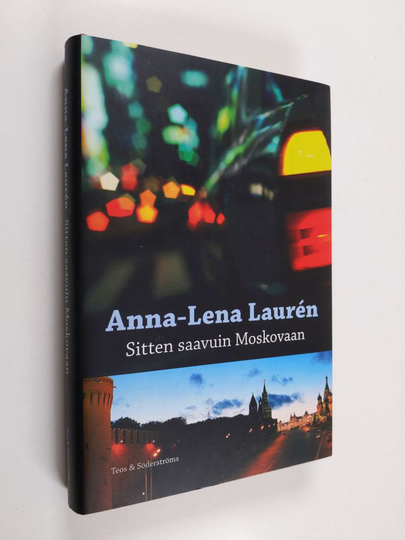 Anna-Lena Lauren : Sitten saavuin Moskovaan