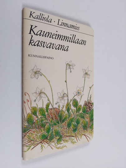 Reino Kalliola : Kauneimmillaan kasvavana : luonnonkukat suojelukseemme
