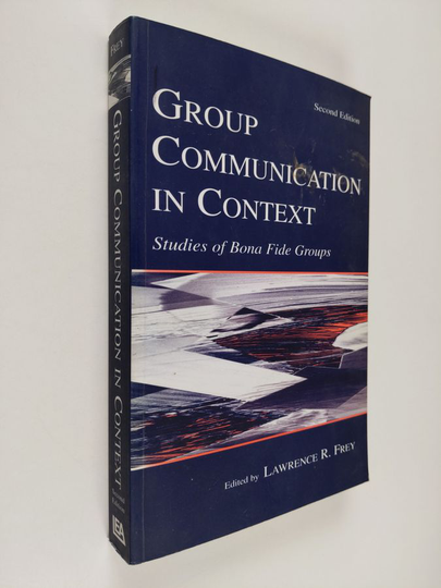 Lawrence R. Frey : Group Communication in Context : Studies of Bona Fide Groups
