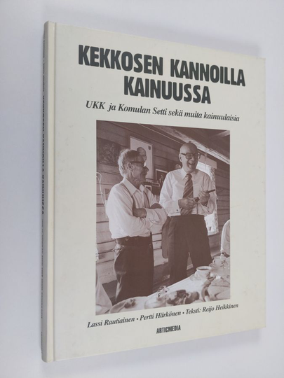 Lassi Rautiainen : Kekkosen kannoilla Kainuussa : UKK ja Komulan Setti sekä muita kainuulaisia