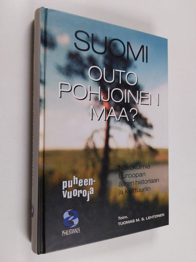 Tuomas M. S. Lehtonen : Suomi, outo, pohjoinen maa : näkökulmia Euroopan äären historiaan ja kulttuuriin