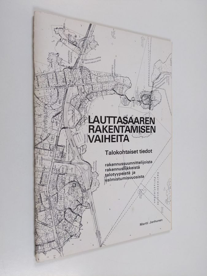 Martti Janhunen : Lauttasaaren rakentamisen vaiheita : talokohtaiset tiedot rakennussuunnittelijoista, rakennusliikkeistä, talotyypeistä ja ...
