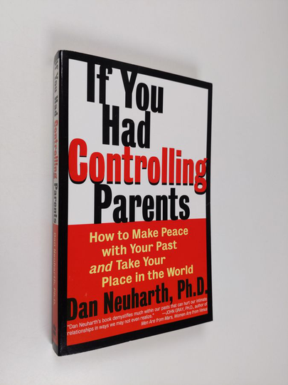 Dan Neuharth : If You Had Controlling Parents: How to Make Peace with Your Past and Take Your Place in the World