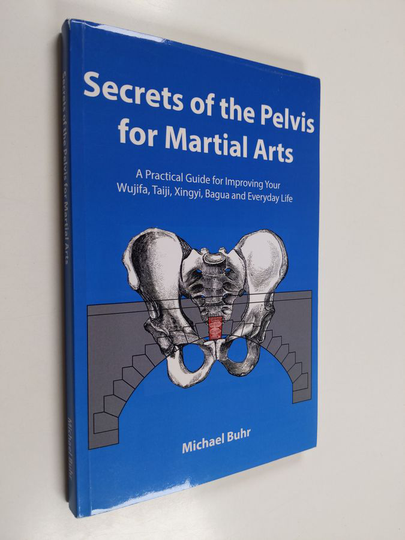 Michael Buhr : Secrets of the pelvis for martial arts : practical guide for improving your Wujifa, Taiji, Xingyi, Bagua and everyday life