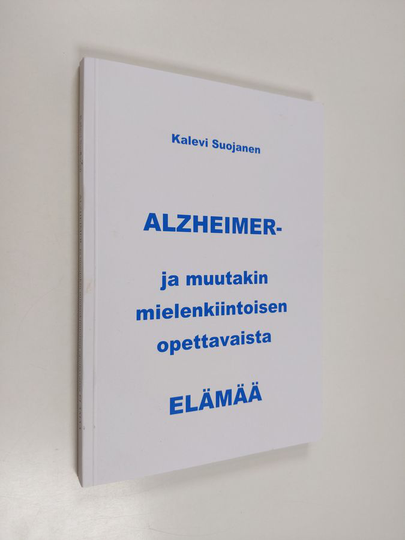Kalevi Suojanen : Alzheimer : ja muutakin mielenkiintoisen opettavaista elämää
