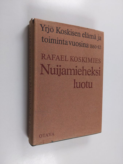 Rafael Koskimies : Nuijamieheksi luotu : Yrjö Koskisen elämä ja toiminta vuosina 1860-1882