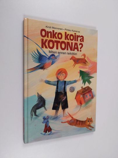 Kirsti Manninen : Onko koira kotona : miten ennen leikittiin
