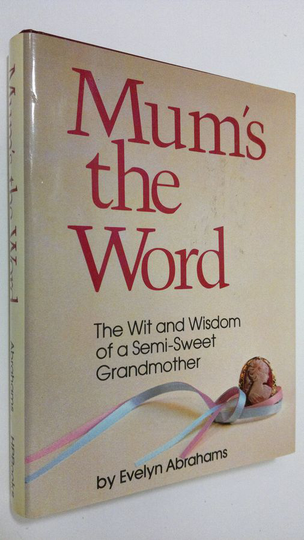 Evelyn Abrahams : Mum's the word : the wit and wisdom of a semi-sweet grandmother