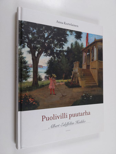 Anna Kortelainen : Puolivilli puutarha : Albert Edelfeltin Haikko
