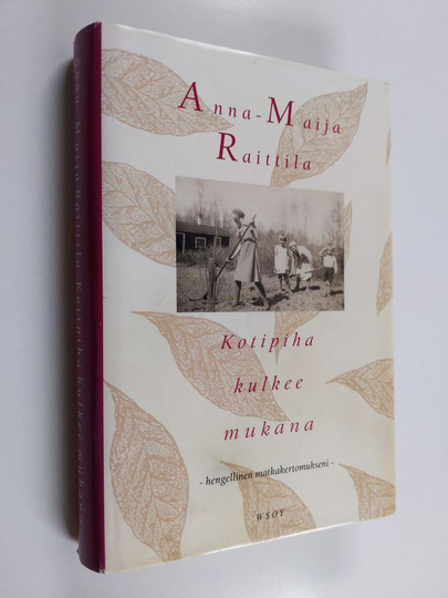 Anna-Maija Raittila : Kotipiha kulkee mukana : hengellinen matkakertomukseni