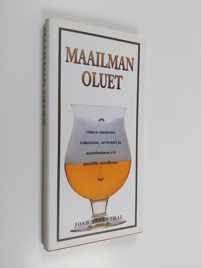 Josh Leventhal : Maailman oluet : oluen tuotanto, valmistus, arviointi ja nauttiminen eri puolilla maailmaa