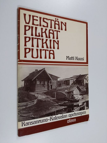 Matti Kuusi : Veistän pilkat pitkin puita : Kansanruno-Kalevalan opetusopas