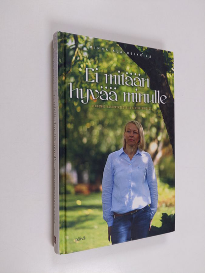 Minna Ala-Heikkilä : Ei mitään hyvää minulle : Kertomus kärsimyksestä ja selviytymisestä