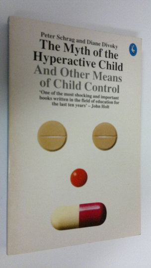 Peter Schrag and Diane Divoky : The myth of the hyperactive child : and other means of child control