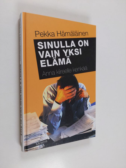 Pekka Hämäläinen : Sinulla on vain yksi elämä : anna kiireelle kenkää