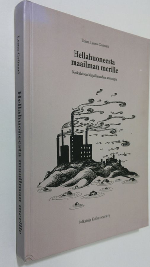 Leena Griinari (toim.) : Hellahuoneesta maailman merille (signeerattu) : kotkalaisen kirjallisuuden antologia