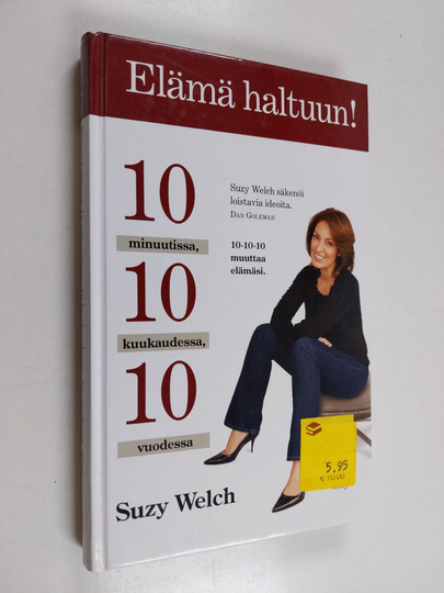 Suzy Welch : Elämä haltuun! : 10 minuutissa, 10 kuukaudessa, 10 vuodessa